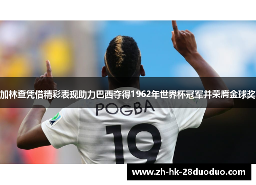 加林查凭借精彩表现助力巴西夺得1962年世界杯冠军并荣膺金球奖