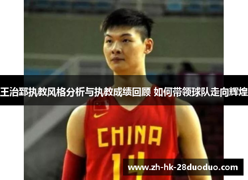 王治郅执教风格分析与执教成绩回顾 如何带领球队走向辉煌