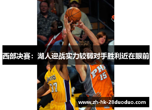 西部决赛：湖人迎战实力较弱对手胜利近在眼前