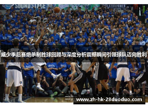 威少季后赛绝杀制胜球回顾与深度分析震撼瞬间引领球队迈向胜利