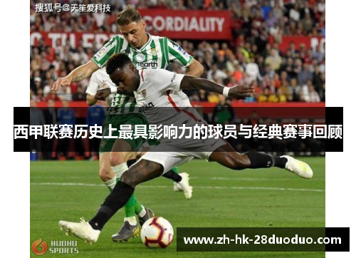 西甲联赛历史上最具影响力的球员与经典赛事回顾