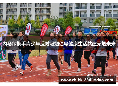 内马尔携手青少年反对吸烟倡导健康生活共建无烟未来