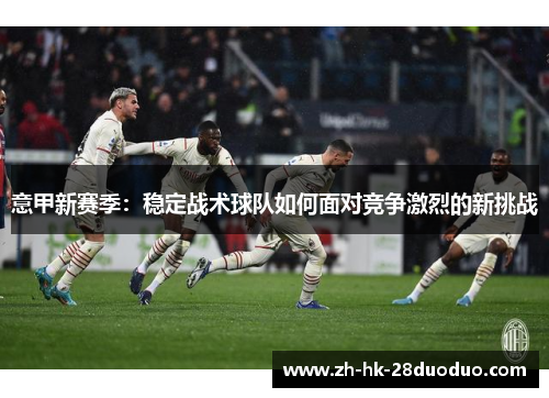 意甲新赛季：稳定战术球队如何面对竞争激烈的新挑战