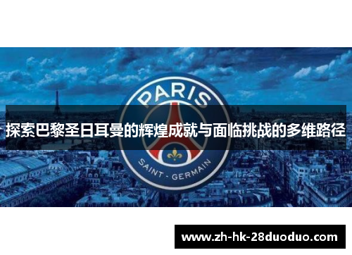 探索巴黎圣日耳曼的辉煌成就与面临挑战的多维路径