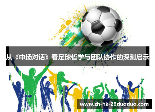 从《中场对话》看足球哲学与团队协作的深刻启示