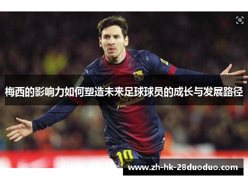 梅西的影响力如何塑造未来足球球员的成长与发展路径