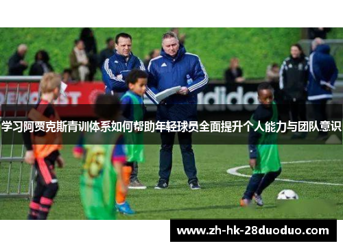 学习阿贾克斯青训体系如何帮助年轻球员全面提升个人能力与团队意识