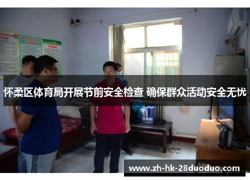 怀柔区体育局开展节前安全检查 确保群众活动安全无忧