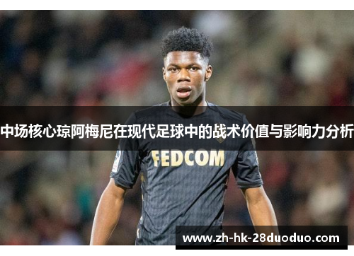 中场核心琼阿梅尼在现代足球中的战术价值与影响力分析