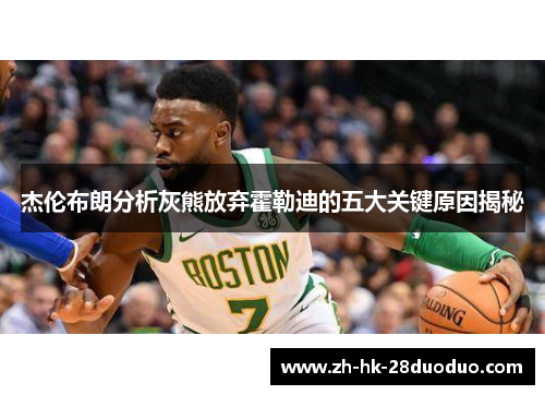 杰伦布朗分析灰熊放弃霍勒迪的五大关键原因揭秘