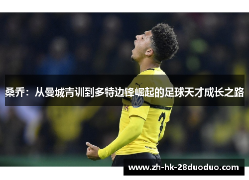 桑乔：从曼城青训到多特边锋崛起的足球天才成长之路