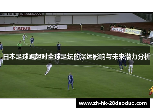 日本足球崛起对全球足坛的深远影响与未来潜力分析
